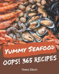 Oops! 365 Yummy Seafood Recipes: Making More Memories in your Kitchen with Yummy Seafood Cookbook! Helen Elliott Author