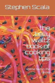 the belly waltz book of cooking tips: na Stephen Scala Author