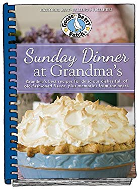 Sunday Dinner at Grandma's : Grandma's Best Recipes for Delicious Dishes Full of Old-Fashioned Flavor, Plus Memories from the Heart