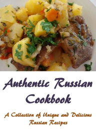 Authentic Russian Cookbook: A Collection of Unique and Delicious Russian Recipes Derek Franklin Author