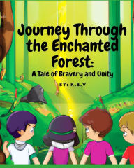Journey Through the Enchanted Forest: A Tale of Bravery and Unity K.B. V Author