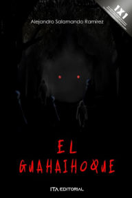 El Guahaihoque: El horror de un secuestro, la oscuridad de su libertad Alejandro Salamando Ramírez Author