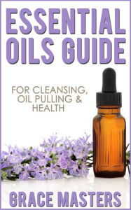 Essential Oils Guide For Cleansing, Oil Pulling & Health Grace Masters Author
