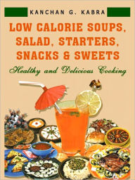 Low Calorie Soups, Salads, Starters, Snacks And Sweets Kanchan Kabra Author