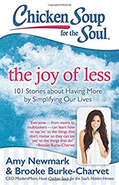 Chicken Soup for the Soul: the Joy of Less : 101 Stories about Having More by Simplifying Our Lives by Amy, Burke-Charvet, Brooke Newmark