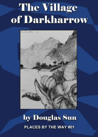 The Village of Darkharrow: Places by the Way #01 Douglas Sun Author