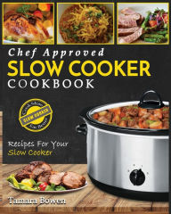 Slow Cooker Cookbook: Chef Approved Slow Cooker Recipes Made For Your Slow Cooker - Cook More Eat Better Tamara Bowen Author