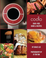 Codlo Sous-Vide Guide & Recipes: The ultimate guide to cooking sous-vide Grace Lee Author