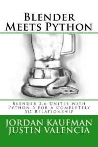 Blender Meets Python: Blender 2.6 Unites with Python 3 for a Completely 3D Relationship Justin Valencia Author