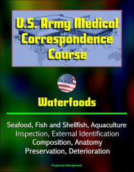 U.S. Army Medical Correspondence Course: Waterfoods - Seafood, Fish and Shellfish, Aquaculture, Inspection, External Identification, Composition, Anat