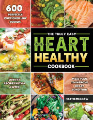 The Truly Easy Heart-Healthy Cookbook 2021 Hattie McGraw Author
