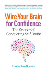 Wire Your Brain for Confidence: The Science of Conquering Self-Doubt Louisa Jewell Author