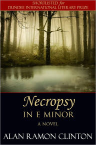 Necropsy In E Minor: A Novel Alan Ramón Clinton Author