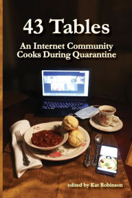 43 Tables: An Internet Community Cooks During Quarantine Kat Robinson Editor