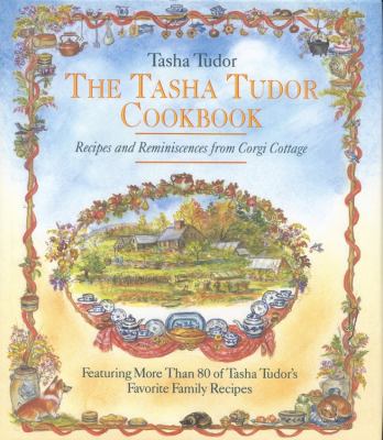 The Tasha Tudor Cookbook : Recipes and Reminiscences from Corgi Cottage by Tasha Tudor