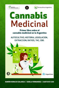 Cannabis Medicinal: Primer libro sobre el cannabis medicinal en la Argentina Ramón Horacio Galarza Author