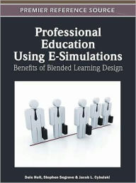 Professional Education Using E-Simulations: Benefits of Blended Learning Design Dale Holt Editor