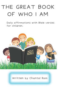 THE GREAT BOOK OF WHO I AM: Daily Biblical Affirmations with Scriptures for Children Chantal Ram Author