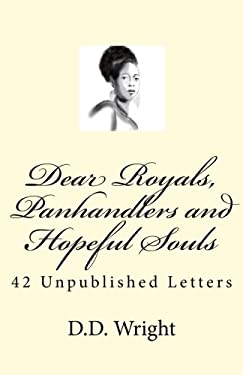Dear Royals, Panhandlers and Hopeful Souls : 42 Unpublished Letters by D. D. Wright
