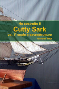 Ho costruito il Cutty Sark vol. I° scafo e sovrastrutture Giuliano Tinta Author