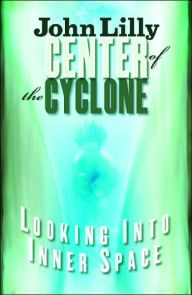 Center of the Cyclone: Looking into Inner Space John C. Lilly Author