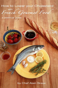 How to Lower Your Cholesterol with French Gourmet Food Chef Alain Braux Author