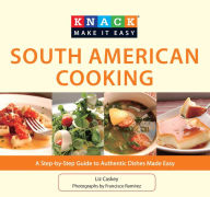 Knack South American Cooking: A Step-By-Step Guide To Authentic Dishes Made Easy Liz Caskey Author