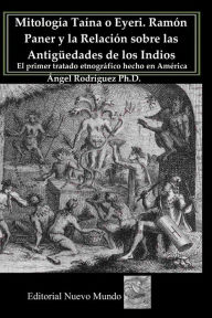 MitologÃa TaÃna o Eyeri Ramón Paner y la Relación sobre las Antigüedades de los Indios: El primer tratado etno