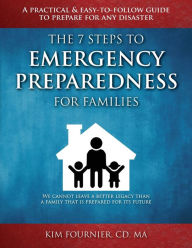 The 7 Steps to Emergency Preparedness for Families: A Practical and Easy-To-Follow Guide to Prepare for any Disaster Kim Fournier CD MA Author