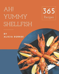 Ah! 365 Yummy Shellfish Recipes: A Highly Recommended Yummy Shellfish Cookbook Alicia Durkee Author