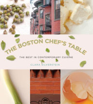 Boston Chef's Table: The Best In Contemporary Cuisine Clara Silverstein Author