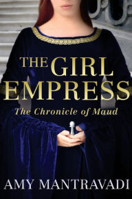 The Girl Empress: The Chronicle of Maud - Volume I Amy Mantravadi Author