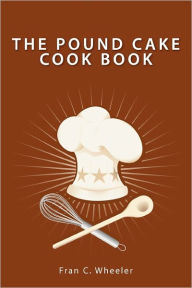 The Pound Cake Cook Book Fran C. Wheeler Author