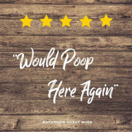 Would Poop Here Again, Bathroom Guest Book: Funny Restroom Gift, House Warming Gag, New Home Guestbook For Guests, Journal Amy Newton Author