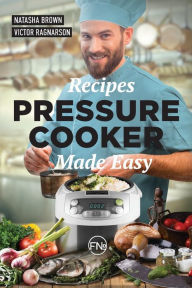 Pressure Cooker Made Easy: cookbook Natasha Brown Author