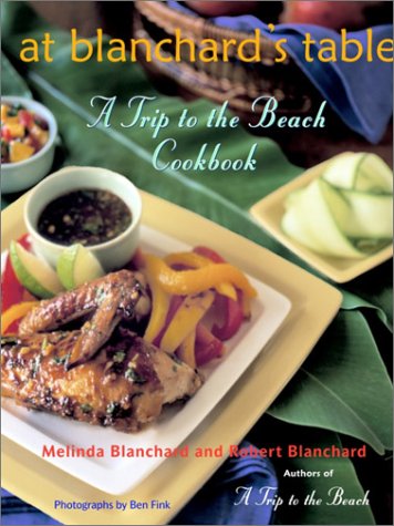 At Blanchard's Table : A Trip to the Beach Cookbook by Robert, Blanchard, Melinda Blanchard