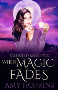 When Magic Fades (Talented, #5) Amy Hopkins Author