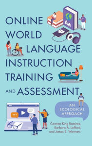 Online World Language Instruction Training and Assessment: An Ecological Approach Carmen King RamÃrez Author