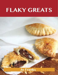 Flaky Greats: Delicious Flaky Recipes, The Top 58 Flaky Recipes Jo Franks Author
