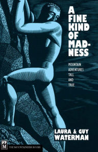 A Fine Kind of Madness: Mountain Adventures Tall & True Laura Waterman Author