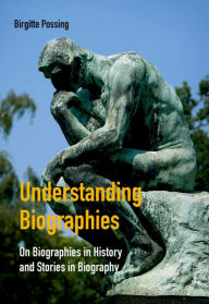Understanding Biographies: On Biographies in History and Stories in Biographyvolume 538 Birgitte Possing Author