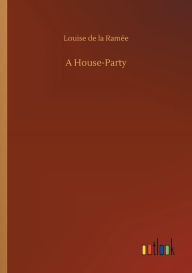 A House-Party Louise de la Ramïe Author