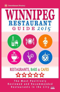 Winnipeg Restaurant Guide 2015: Best Rated Restaurants in Winnipeg, Canada - 400 restaurants, bars and cafés recommended for visitors, 2015. Stuart H