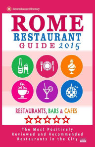Rome Restaurant Guide 2015: Best Rated Restaurants in Rome - 500 restaurants, bars and cafés recommended for visitors. Herman W. Stewart Author