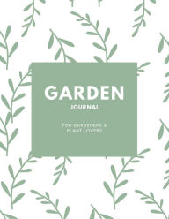 Garden Journal: Gardening Planner, Gardeners Gift, Can Keep Track Of Plant Record Pages, Notes, Book, Planning Notebook, Log Amy Newton Author