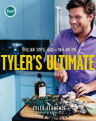 Tyler's Ultimate: Brilliant Simple Food to Make Any Time: A Cookbook Tyler Florence Author