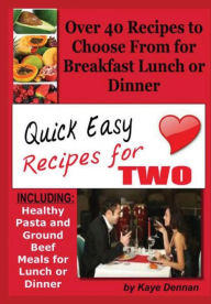 Quick Easy Recipes for Two: Including Healthy Pasta and Ground Beef Meals for Lunch or Dinner Kaye Dennan Author