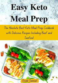 Easy Keto Meal Prep: The Absolute Best Keto Meal Prep Cookbook with Delicious Recipes Including Beef and Seafood Enide Samuel Author