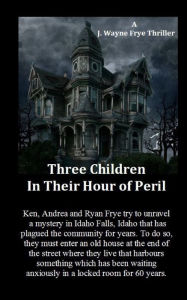 Three Children in Their Hour of Peril: A Horror Story Wayne Frye Author