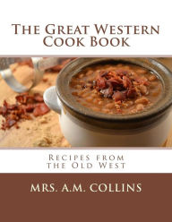 The Great Western Cook Book: Recipes from the Old West A. M. Collins Author